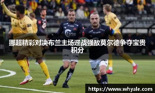 挪超精彩对决布兰主场迎战强敌莫尔德争夺宝贵积分