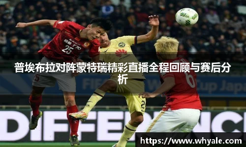 普埃布拉对阵蒙特瑞精彩直播全程回顾与赛后分析
